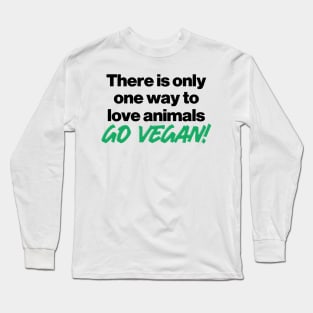 there is only one way to love animals, go vegan! Long Sleeve T-Shirt